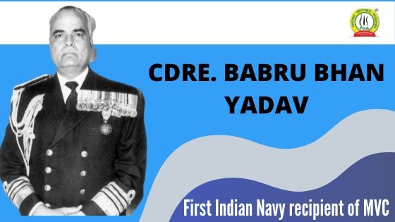 First Indian Navy Officer  recipient of  Mahavir Chakra , Second Highest Gallantry Award- Commodore Babru Bhan Yadav
