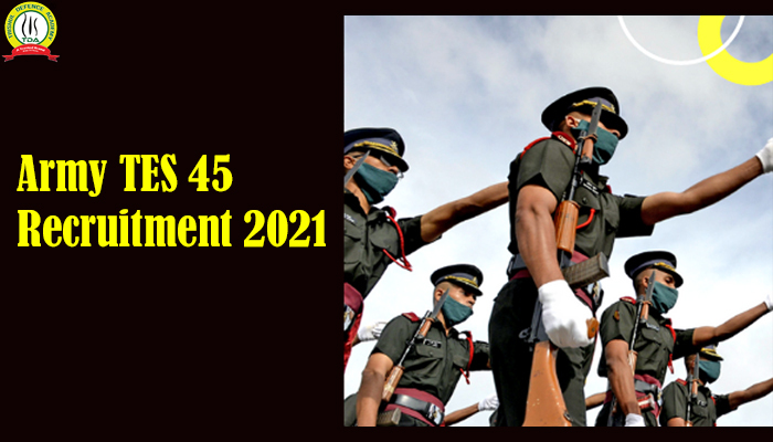 Army TES 45 Recruitment 2021 : Know All Details