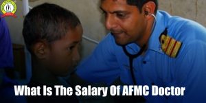 Salary Of AFMC Doctor- Eligibility Criteria, Selection Procedure
