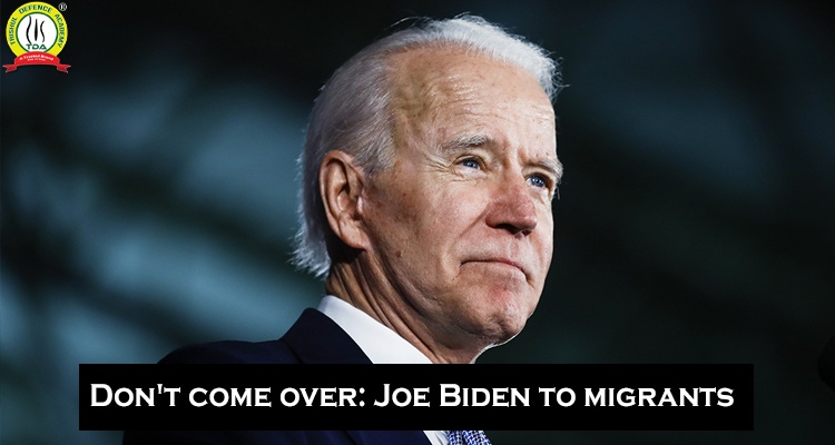 Don’t Come Over: Joe Biden to Migrants