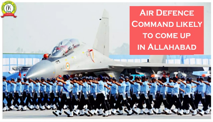 Air Defence Command Likely to Come up in Allahabad