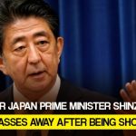 Former Japan Prime Minister Shinzo Abe passes away after being shot