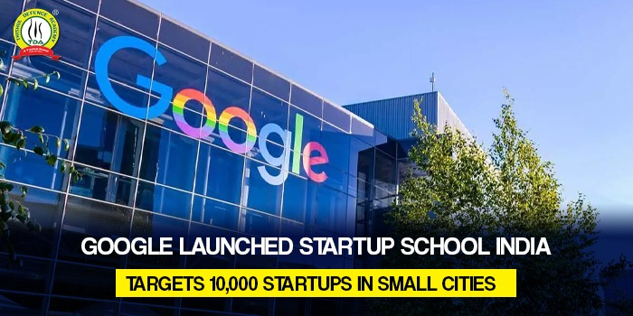 Google launched Startup School India, targets 10,000 startups in small cities