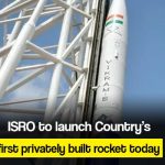 ISRO to launch country’s first privately built rocket today